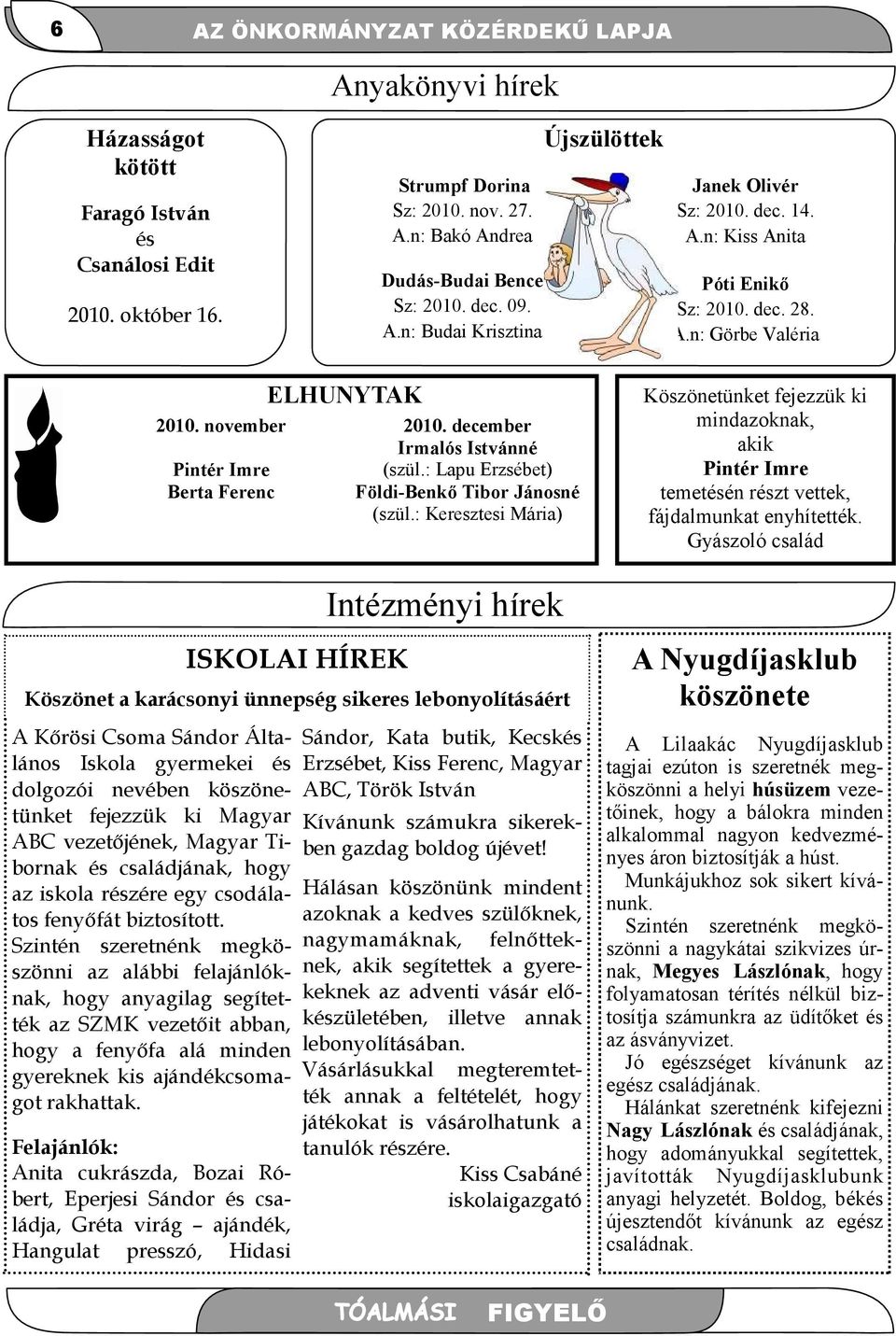 november Pintér Imre Berta Ferenc A Kırösi Csoma Sándor Általános Iskola gyermekei és dolgozói nevében köszönetünket fejezzük ki Magyar ABC vezetıjének, Magyar Tibornak és családjának, hogy az iskola