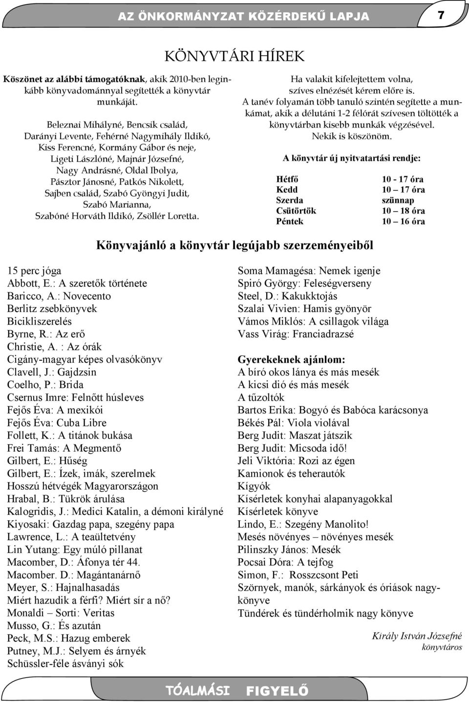 Patkós Nikolett, Sajben család, Szabó Gyöngyi Judit, Szabó Marianna, Szabóné Horváth Ildikó, Zsöllér Loretta. Ha valakit kifelejtettem volna, szíves elnézését kérem elıre is.