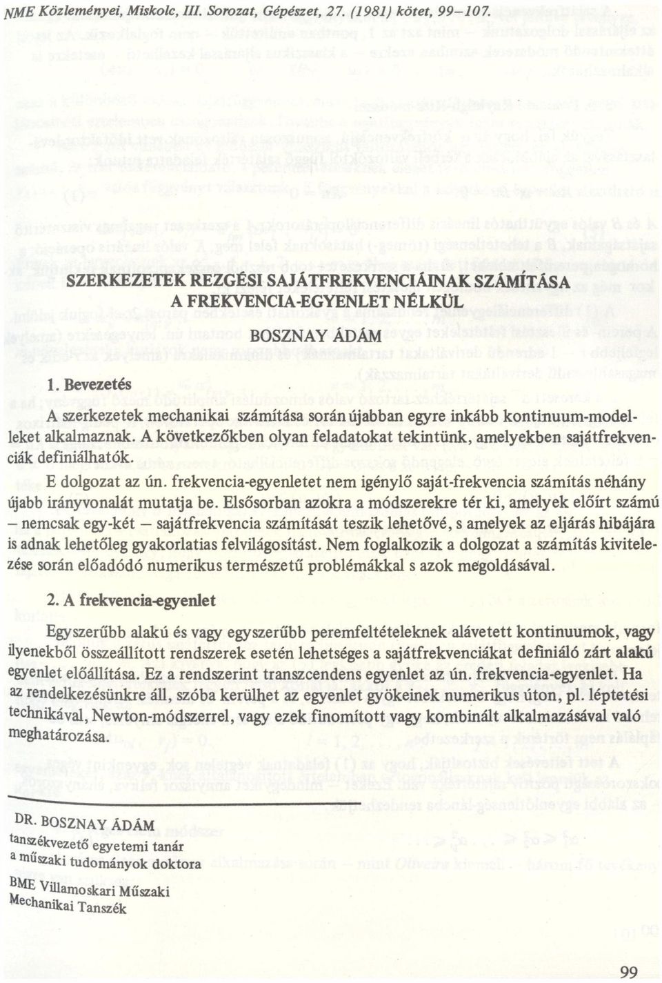 sjátfrekvenci számítás néhány újbb irányvonlát muttj be Elsősorbn zokr módszerekre tér ki, melyek előírt számú egykét sjátfrekvenci számítását teszik lehetővé, s melyek z eljárás hibájár is dnk