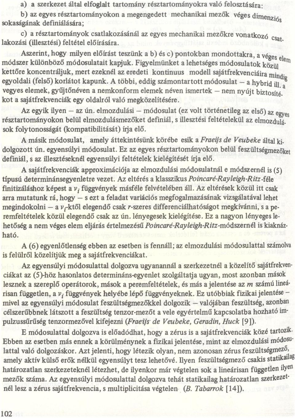 Figyelmünket lehetséges módosultok em közül kettőre koncentráljuk, mert ezeknél z eredeti kontinuus modell sjátfrekvencián min egyoldli (felső) korlátot kpunk A többi, eddig számontrtott módosult