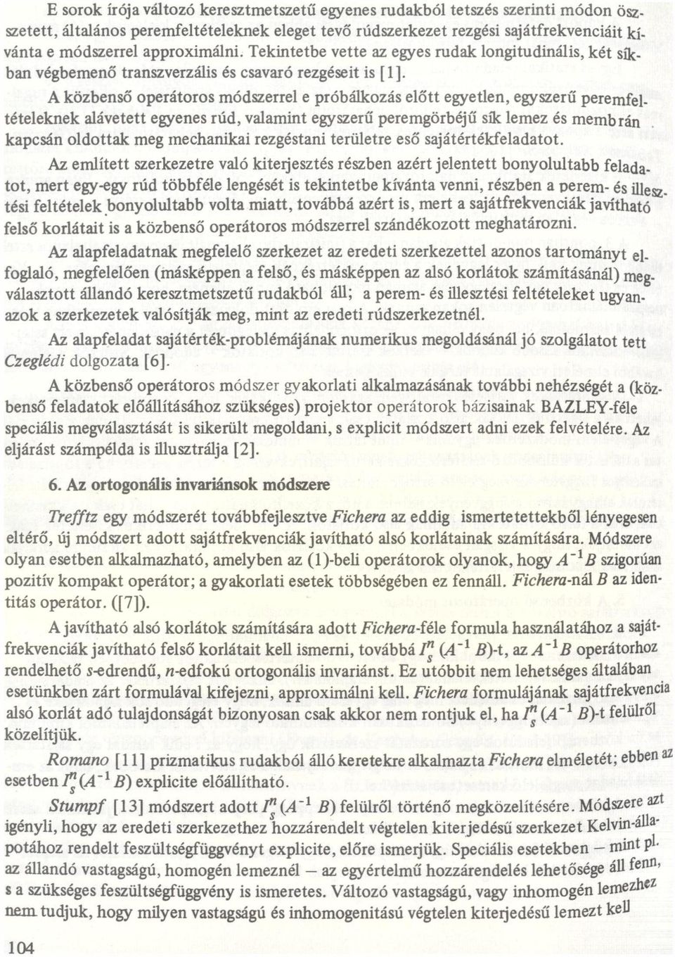 tételeknek lávetett egyenes rúd, vlmint egyszerű peremgörbéjű sík lemez és membrán _ kpcsán oldottk meg mechniki rezgéstni területre eső sjátértékfeldtot Az említett szerkezetre vló kiterjesztés