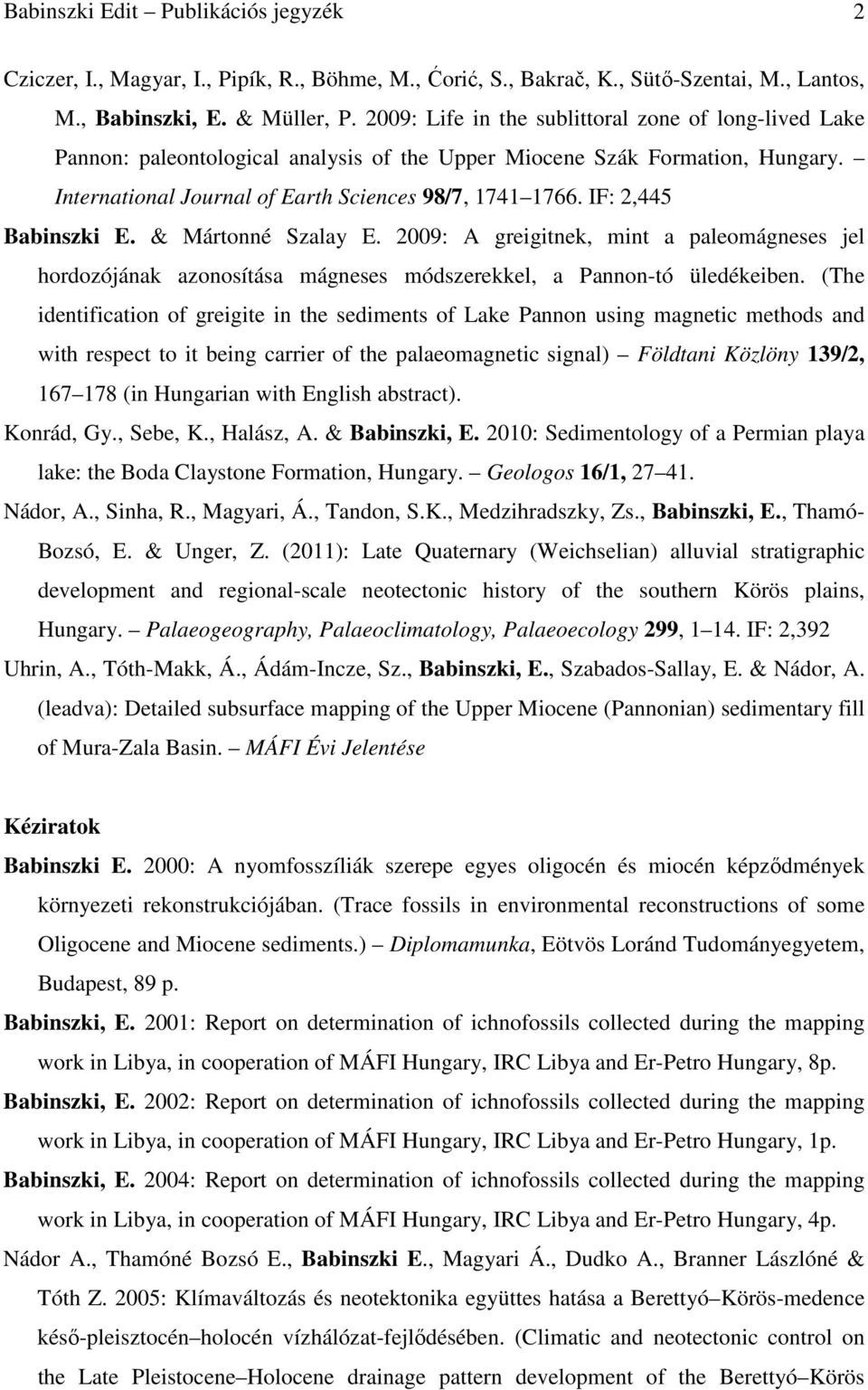 IF: 2,445 Babinszki E. & Mártonné Szalay E. 2009: A greigitnek, mint a paleomágneses jel hordozójának azonosítása mágneses módszerekkel, a Pannon-tó üledékeiben.