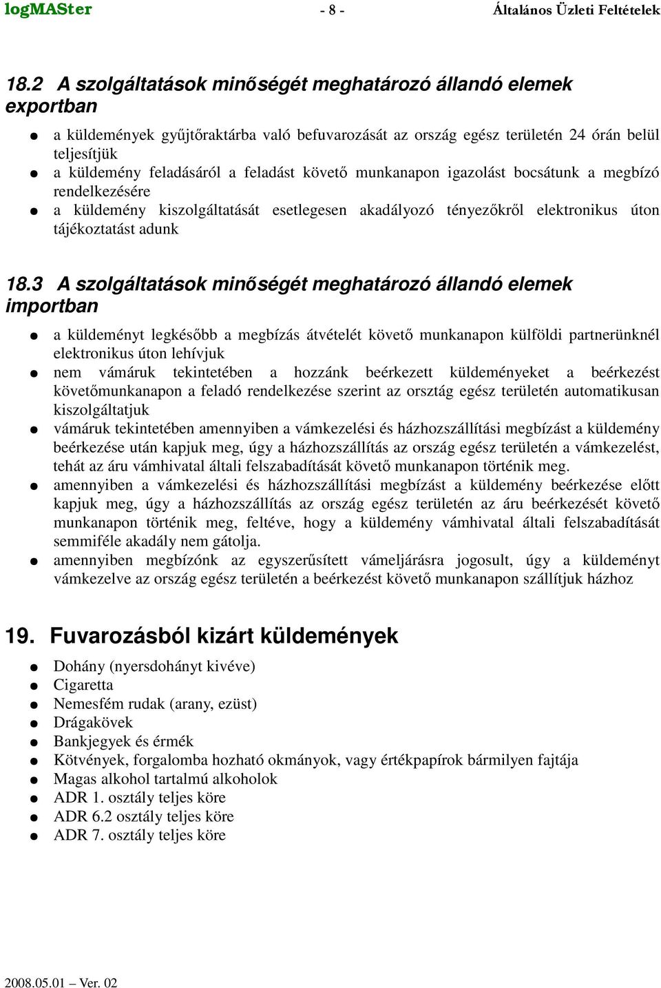 3 A szolgáltatások minségét meghatározó állandó elemek importban a küldeményt legkésbb a megbízás átvételét követ munkanapon külföldi partnerünknél elektronikus úton lehívjuk nem vámáruk tekintetében