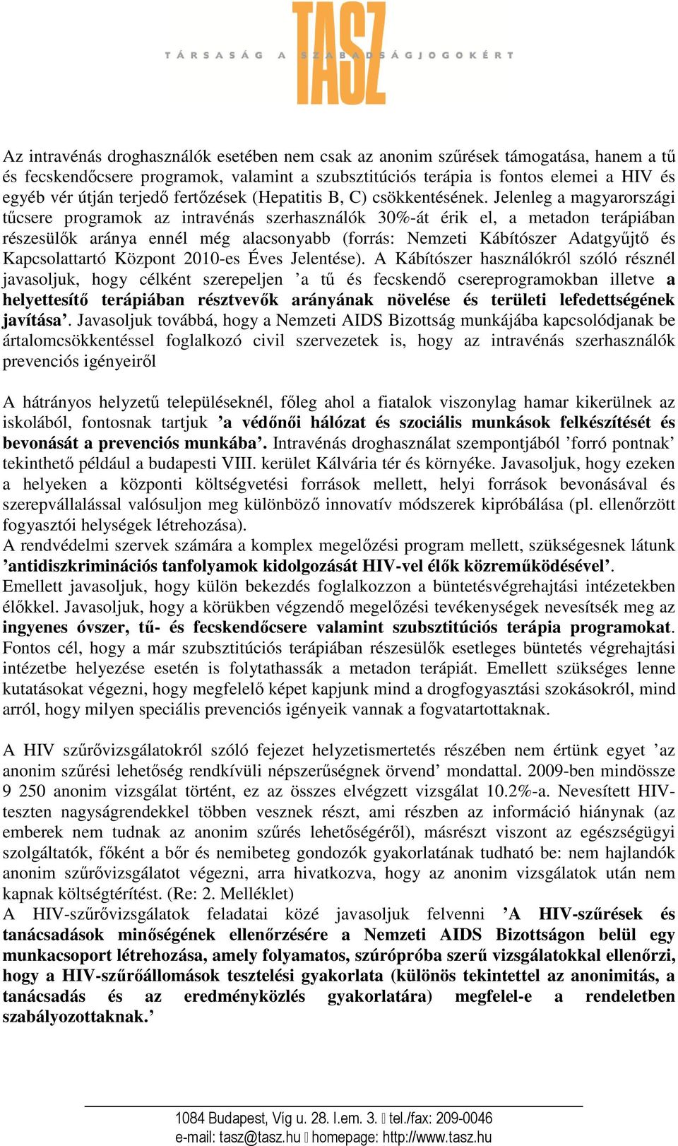 Jelenleg a magyarországi tűcsere programok az intravénás szerhasználók 30%-át érik el, a metadon terápiában részesülők aránya ennél még alacsonyabb (forrás: Nemzeti Kábítószer Adatgyűjtő és