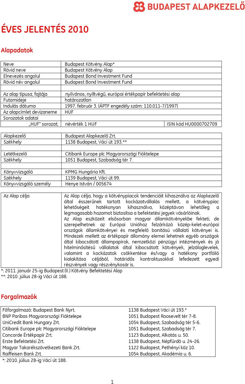 011-7/1997) Az alapcímlet devizaneme HUF Sorozatok adatai HUF sorozat; névérték 1 HUF ISIN kód HU0000702709 Alapkezelő Budapest Alapkezelő Zrt. Székhely 1138 Budapest, Váci út 193.