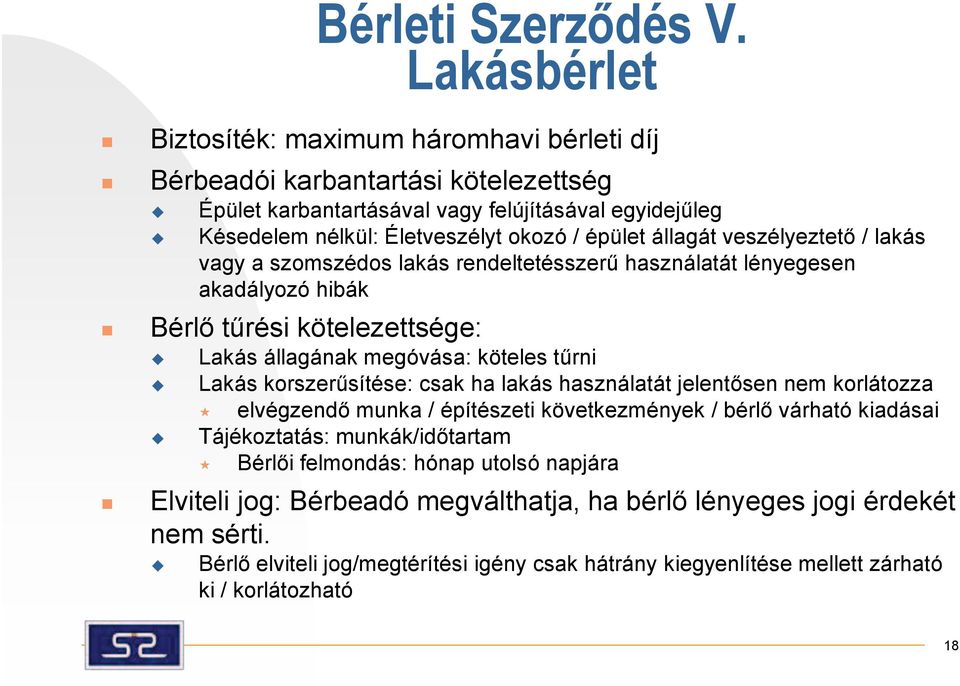 állagát veszélyeztető / lakás vagy a szomszédos lakás rendeltetésszerű használatát lényegesen akadályozó hibák Bérlő tűrési kötelezettsége: Lakás állagának megóvása: köteles tűrni Lakás