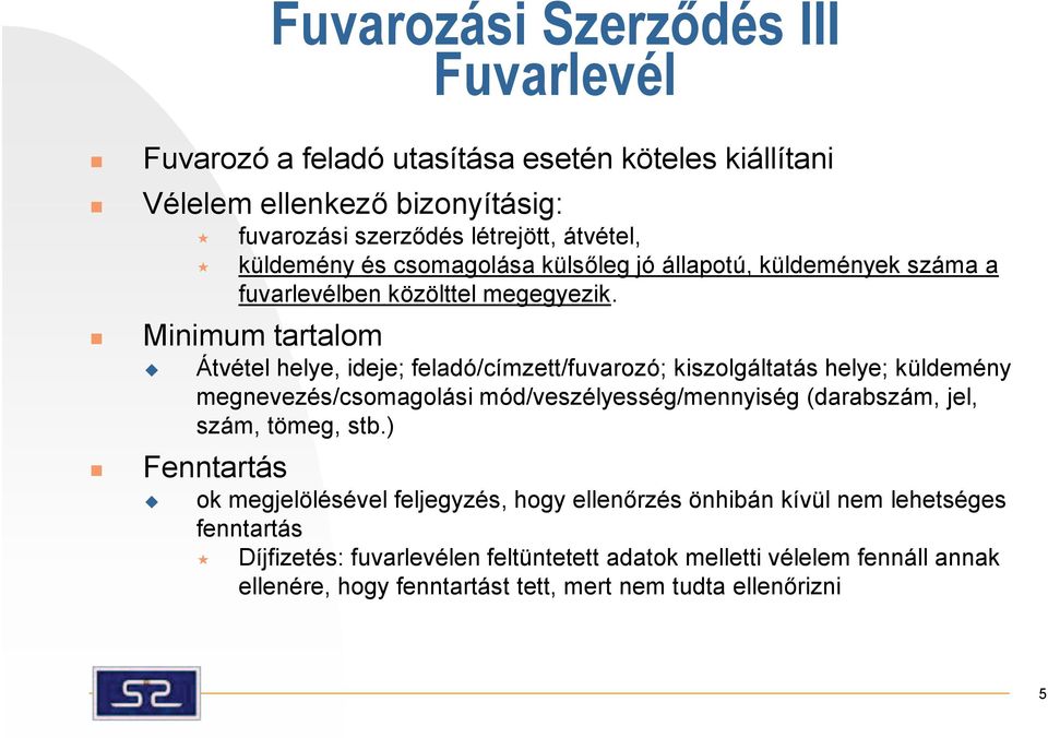 Minimm tartalom Fenntartás Átvétel helye, ideje; feladó/címzett/fvarozó; kiszolgáltatás helye; küldemény megnevezés/csomagolási mód/veszélyesség/mennyiség (darabszám,