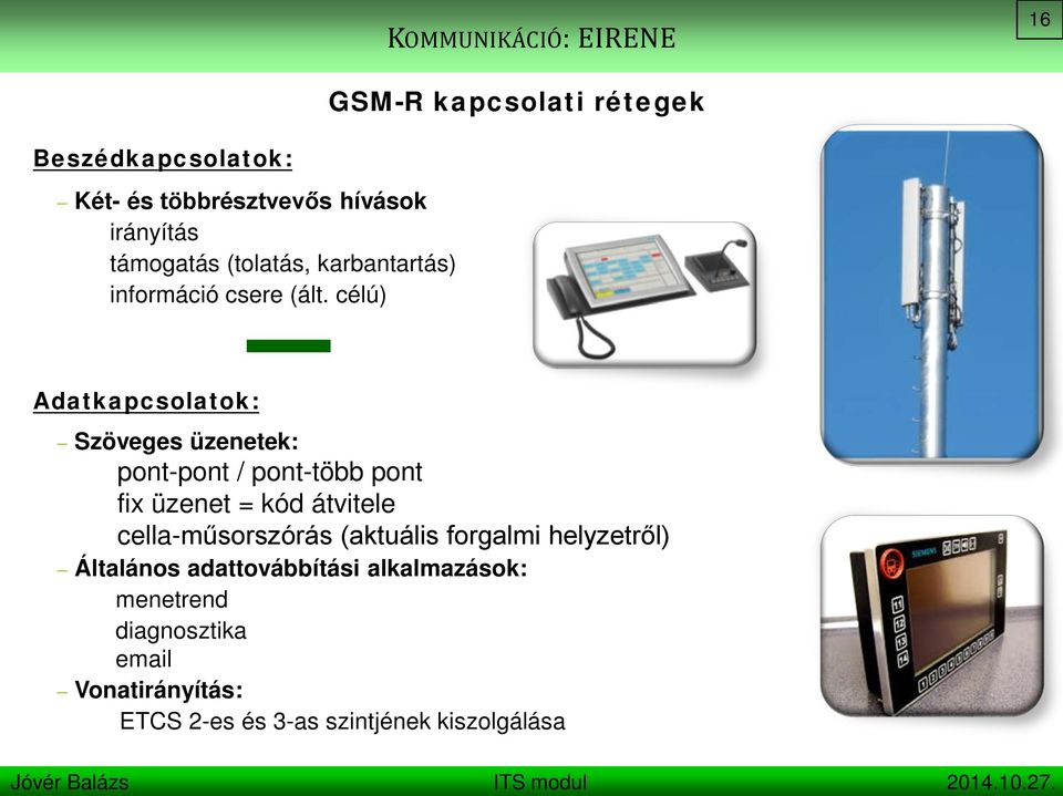 célú) KOMMUNIKÁCIÓ: EIRENE GSM-R kapcsolati rétegek 16 Adatkapcsolatok: Szöveges üzenetek: pont-pont /