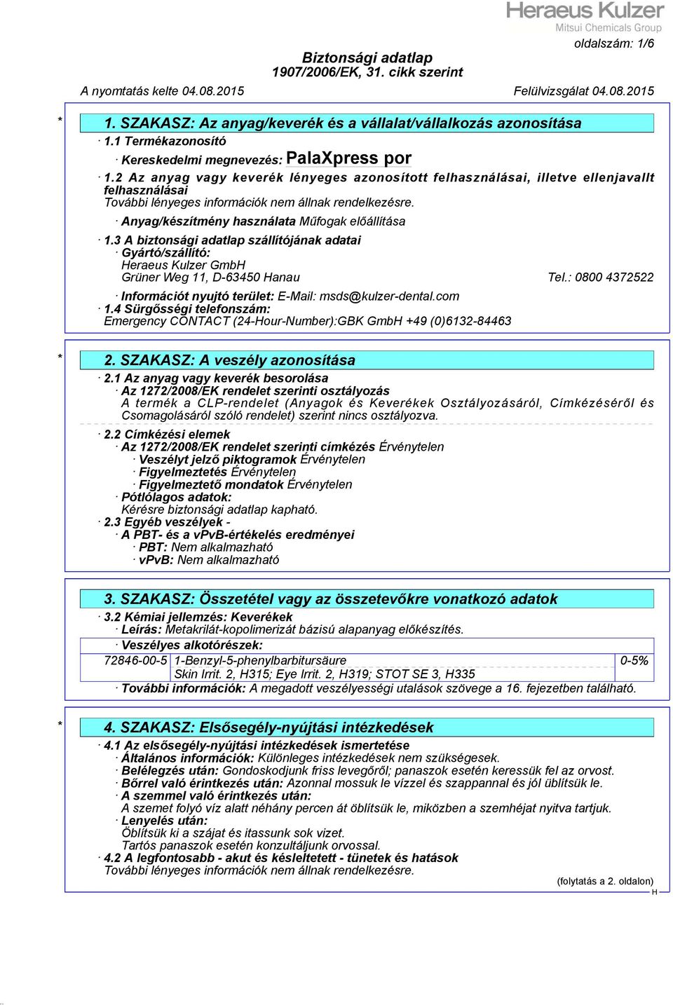 3 A biztonsági adatlap szállítójának adatai Gyártó/szállító: eraeus Kulzer Gmb Grüner Weg 11, D-63450 anau Tel.: 0800 4372522 Információt nyujtó terület: E-Mail: msds@kulzer-dental.com 1.