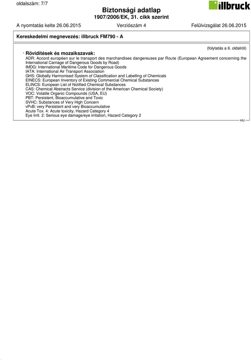 Road) IMDG: International Maritime Code for Dangerous Goods IATA: International Air Transport Association GHS: Globally Harmonised System of Classification and Labelling of Chemicals EINECS: European