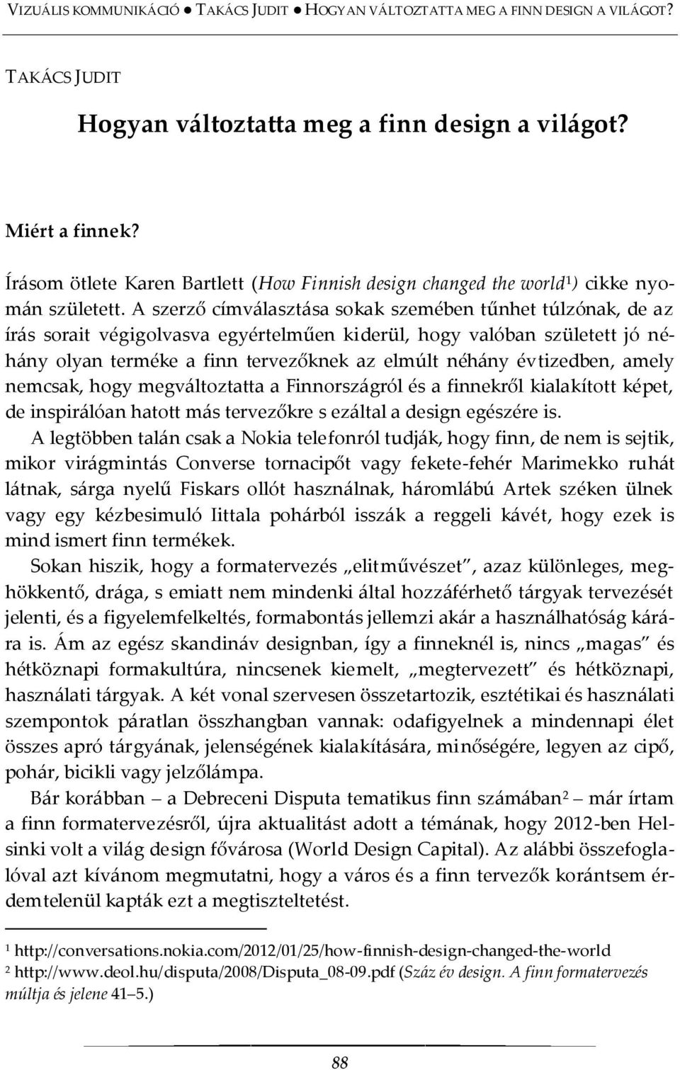 évtizedben, amely nemcsak, hogy megv{ltoztatta a Finnorsz{gról és a finnekről kialakított képet, de inspir{lóan hatott m{s tervezőkre s ez{ltal a design egészére is.