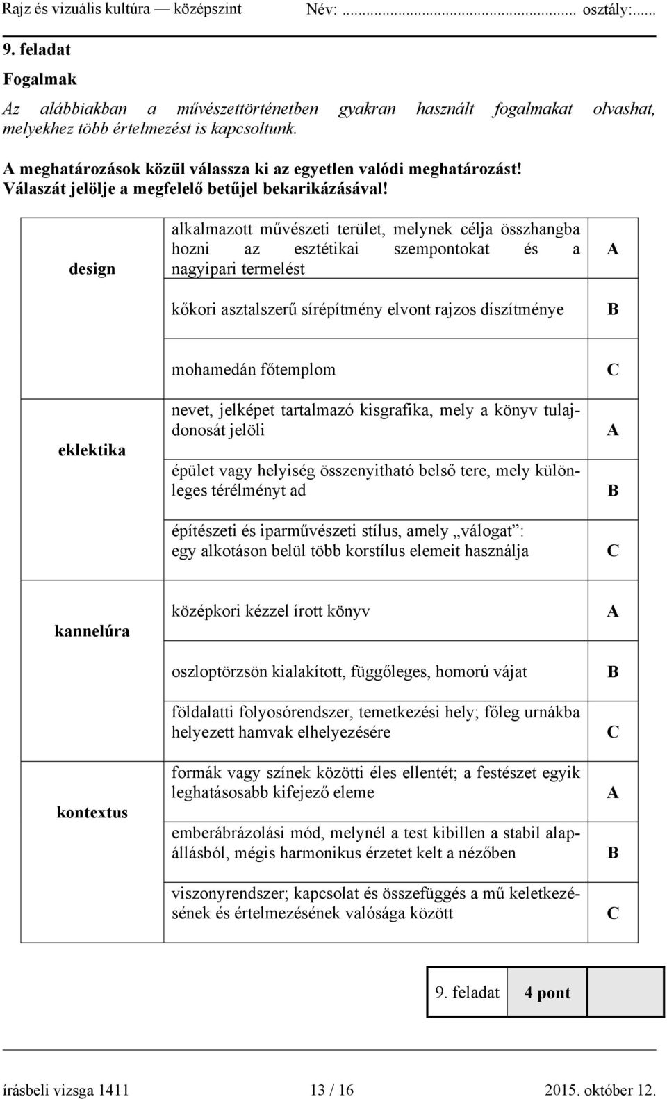 design alkalmazott művészeti terület, melynek célja összhangba hozni az esztétikai szempontokat és a nagyipari termelést kőkori asztalszerű sírépítmény elvont rajzos díszítménye eklektika mohamedán