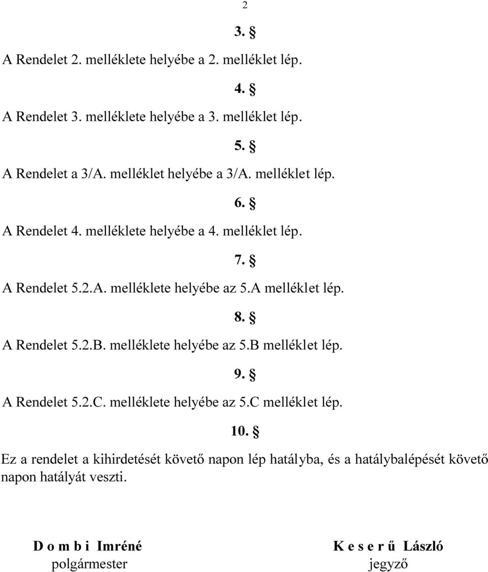 A melléklet lép. 8. A Rendelet 5.2.B. melléklete helyébe az 5.B melléklet lép. 9. A Rendelet 5.2.C. melléklete helyébe az 5.C melléklet lép. 10.