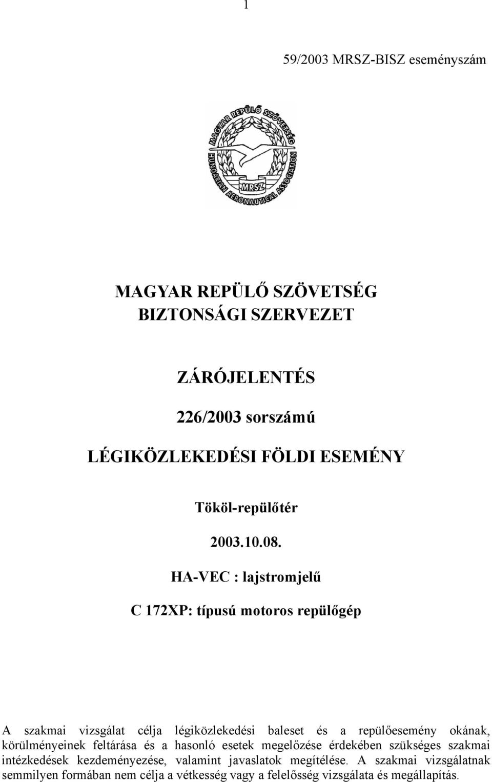 HA-VEC : lajstromjelű C 172XP: típusú motoros repülőgép A szakmai vizsgálat célja légiközlekedési baleset és a repülőesemény okának,