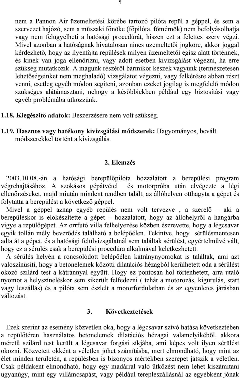 Mivel azonban a hatóságnak hivatalosan nincs üzemeltetői jogköre, akkor joggal kérdezhető, hogy az ilyenfajta repülések milyen üzemeltetői égisz alatt történnek, és kinek van joga ellenőrizni, vagy