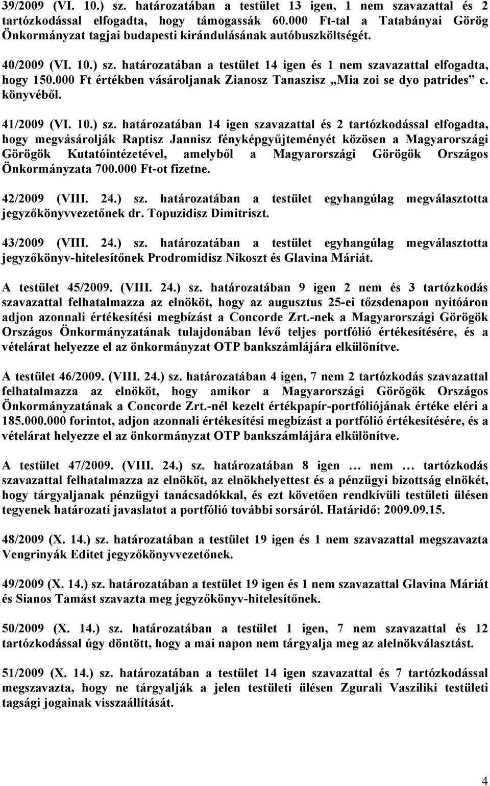 000 Ft értékben vásároljanak Zianosz Tanaszisz Mia zoi se dyo patrides c. könyvéből. 41/2009 (VI. 10.) sz.