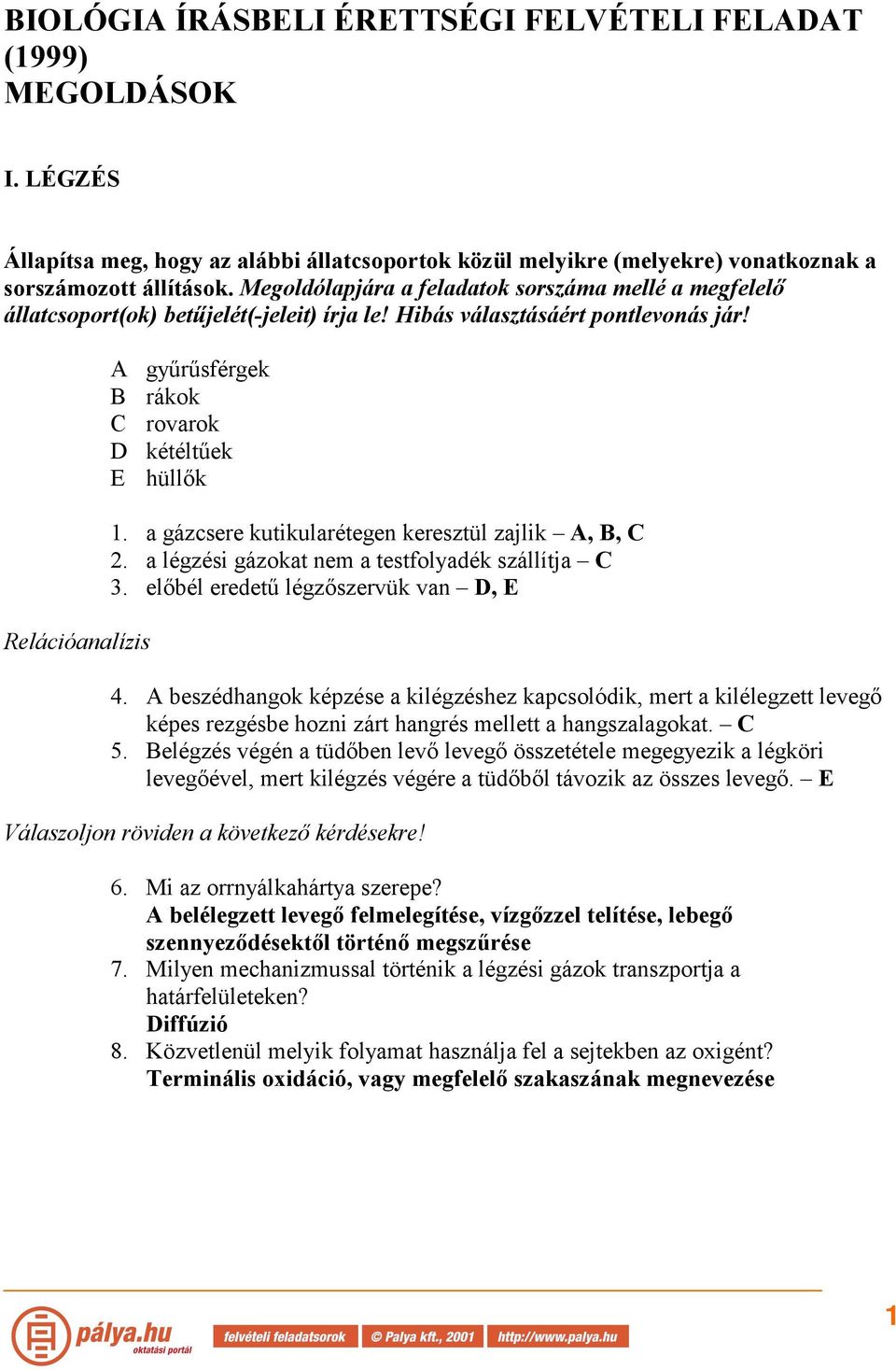 Relációanalízis gyűrűsférgek B rákok rovarok D kétéltűek E hüllők 1. a gázcsere kutikularétegen keresztül zajlik, B, 2. a légzési gázokat nem a testfolyadék szállítja 3.