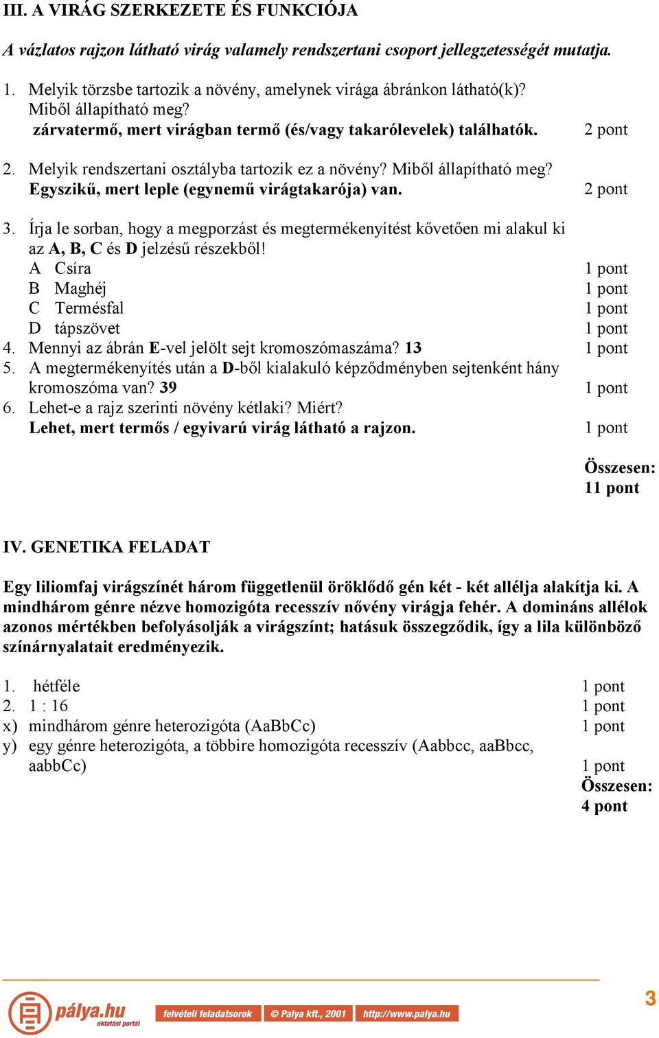 Egyszikű, mert leple (egynemű virágtakarója) van. 3. Írja le sorban, hogy a megporzást és megtermékenyítést kővetően mi alakul ki az, B, és D jelzésű részekből! síra B Maghéj Termésfal D tápszövet 4.