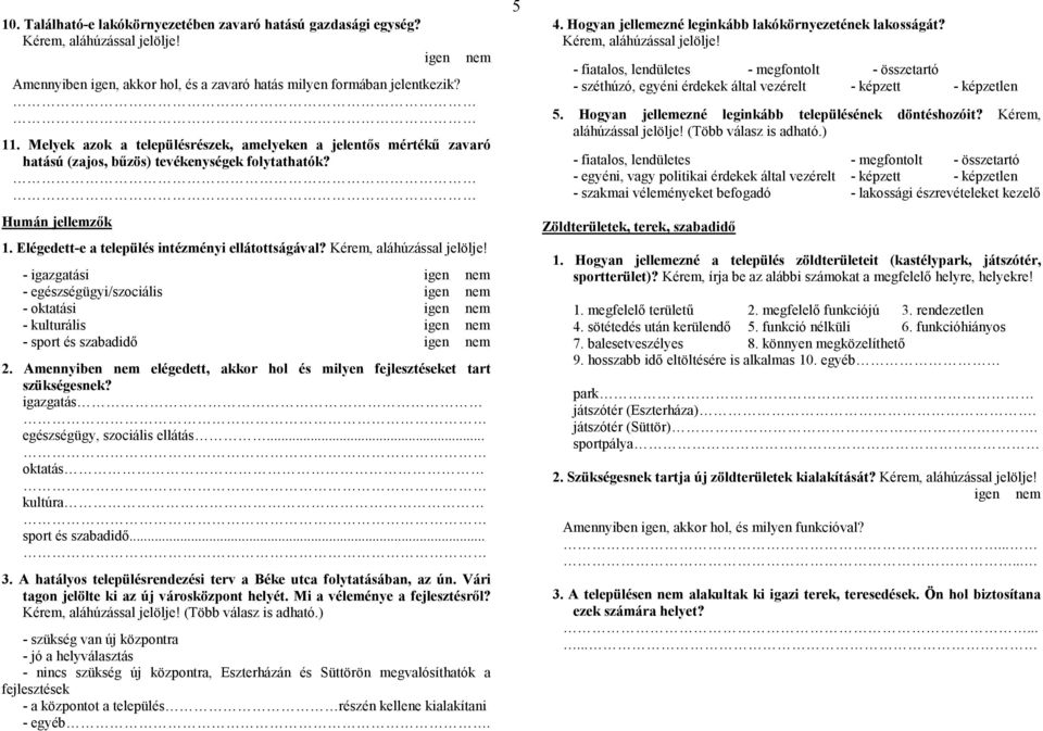 - igazgatási - egészségügyi/szociális - oktatási - kulturális - sport és szabadidő 2. Amennyiben elégedett, akkor hol és milyen fejlesztéseket tart szükségesnek?