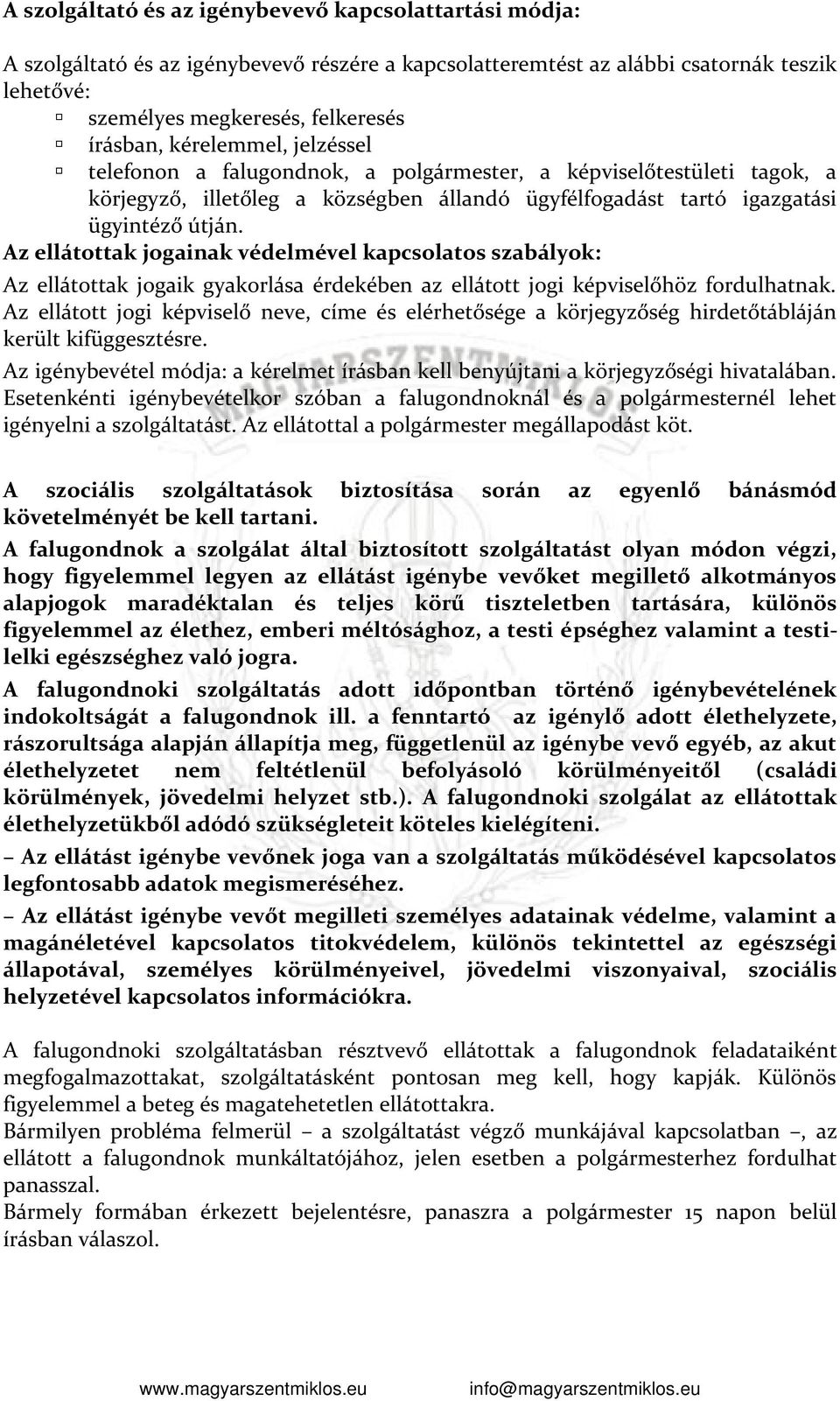Az ellátottak jogainak védelmével kapcsolatos szabályok: Az ellátottak jogaik gyakorlása érdekében az ellátott jogi képviselőhöz fordulhatnak.