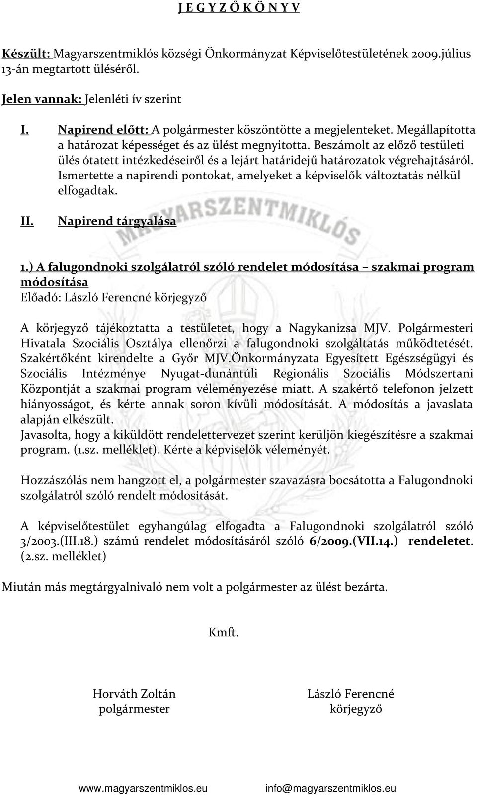 Beszámolt az előző testületi ülés ótatett intézkedéseiről és a lejárt határidejű határozatok végrehajtásáról. Ismertette a napirendi pontokat, amelyeket a képviselők változtatás nélkül elfogadtak. II.