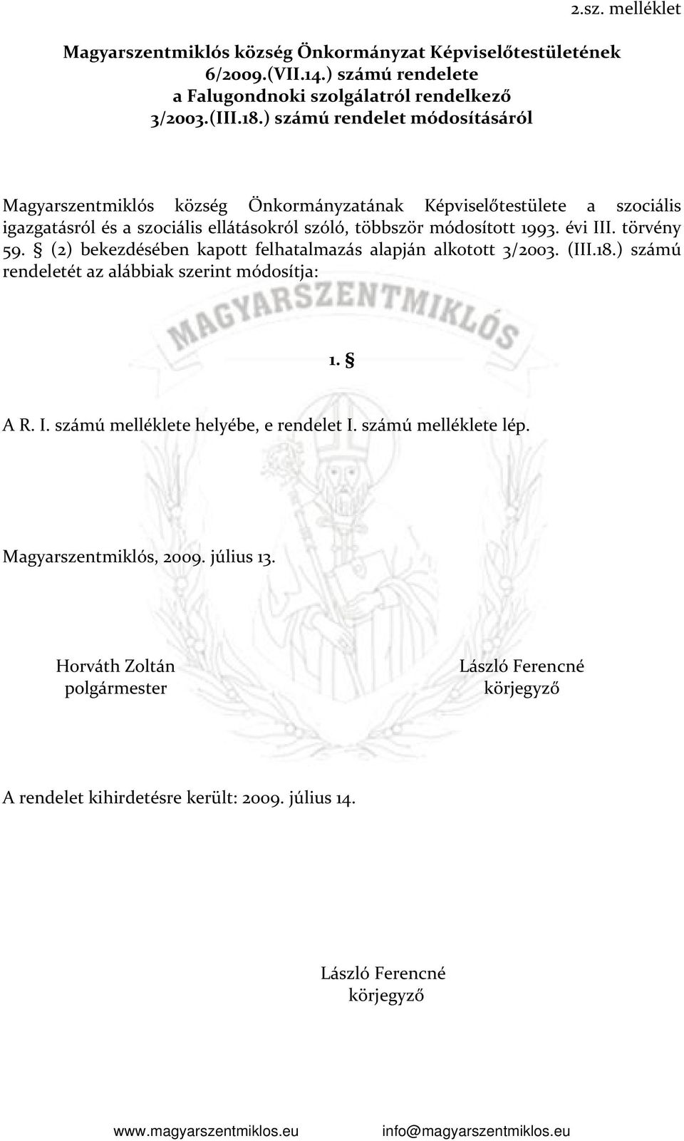törvény 59. (2) bekezdésében kapott felhatalmazás alapján alkotott 3/2003. (III.18.) számú rendeletét az alábbiak szerint módosítja: 1. A R. I.