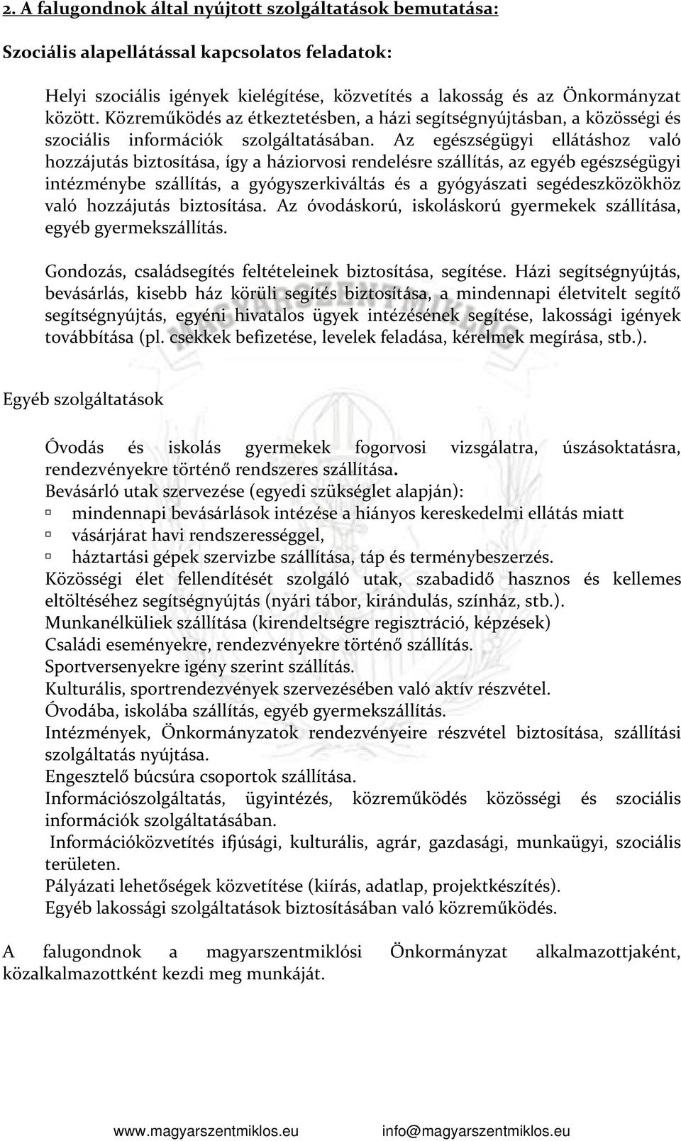 Az egészségügyi ellátáshoz való hozzájutás biztosítása, így a háziorvosi rendelésre szállítás, az egyéb egészségügyi intézménybe szállítás, a gyógyszerkiváltás és a gyógyászati segédeszközökhöz való