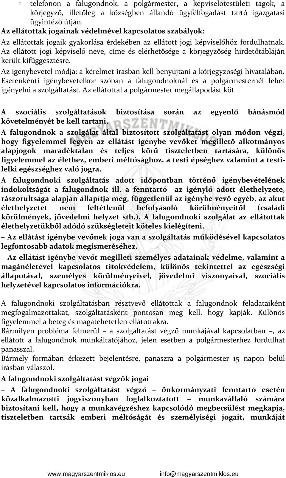 Az ellátott jogi képviselő neve, címe és elérhetősége a körjegyzőség hirdetőtábláján került kifüggesztésre. Az igénybevétel módja: a kérelmet írásban kell benyújtani a körjegyzőségi hivatalában.