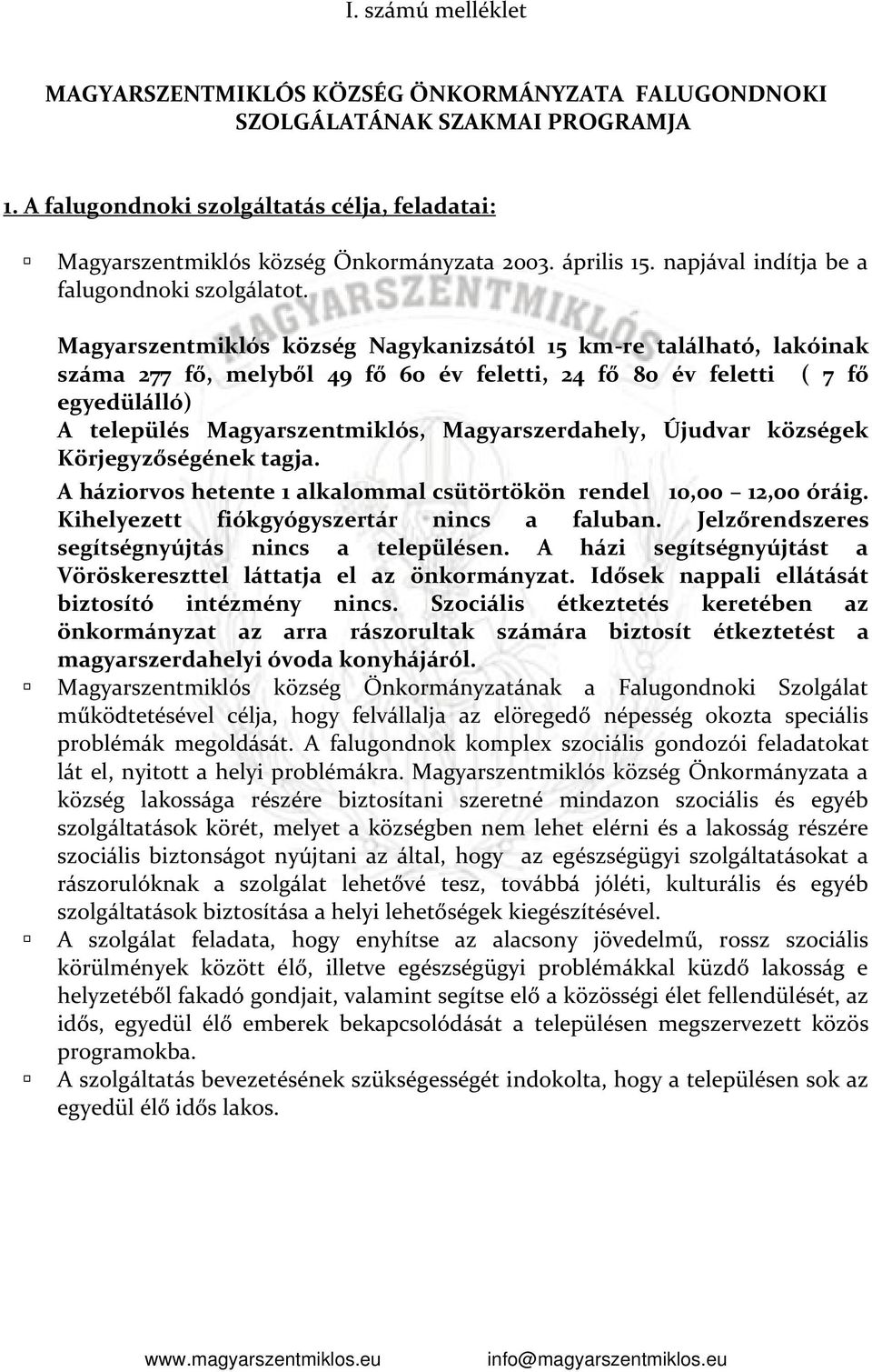 Magyarszentmiklós község Nagykanizsától 15 km-re található, lakóinak száma 277 fő, melyből 49 fő 60 év feletti, 24 fő 80 év feletti ( 7 fő egyedülálló) A település Magyarszentmiklós,