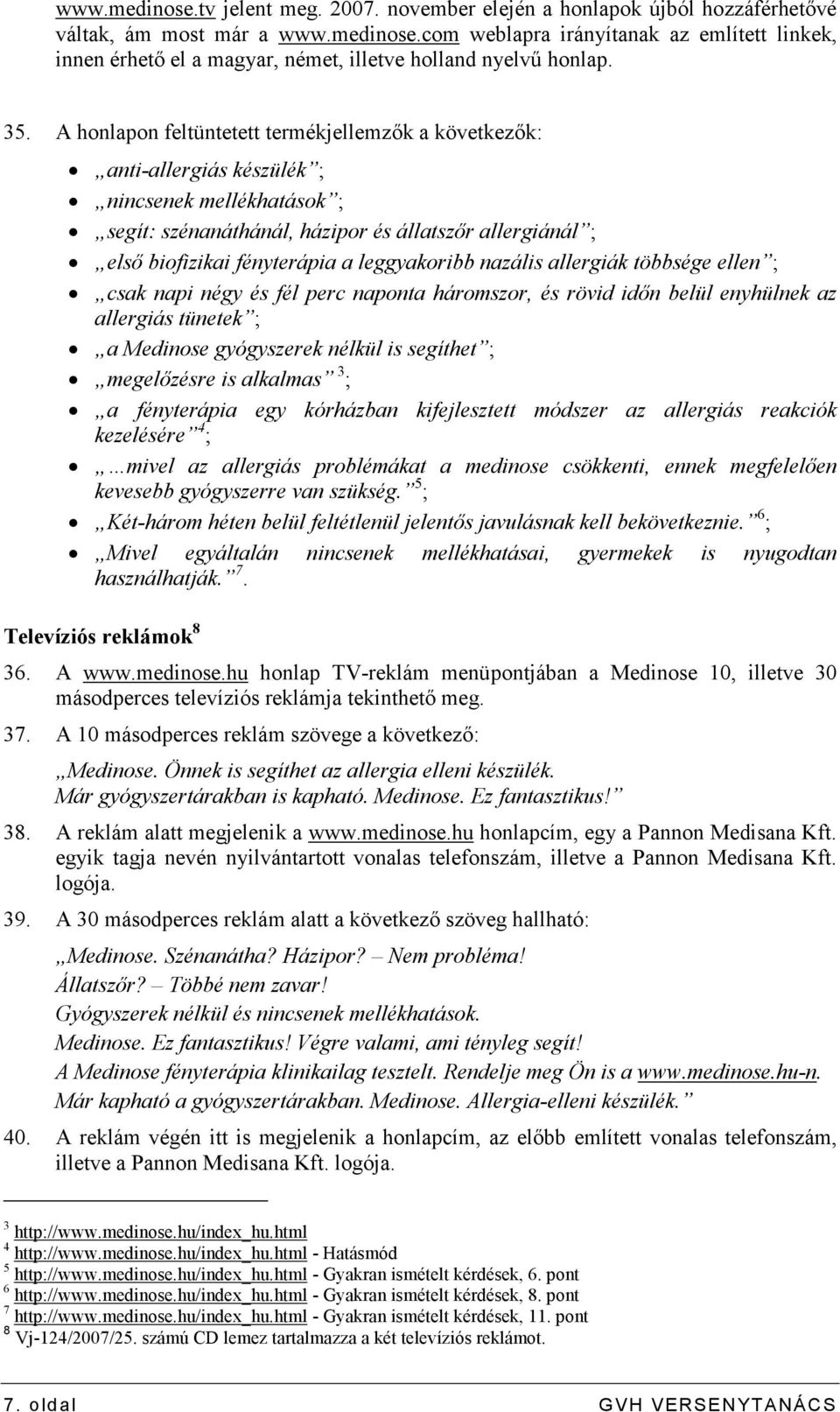 leggyakoribb nazális allergiák többsége ellen ; csak napi négy és fél perc naponta háromszor, és rövid idın belül enyhülnek az allergiás tünetek ; a Medinose gyógyszerek nélkül is segíthet ;