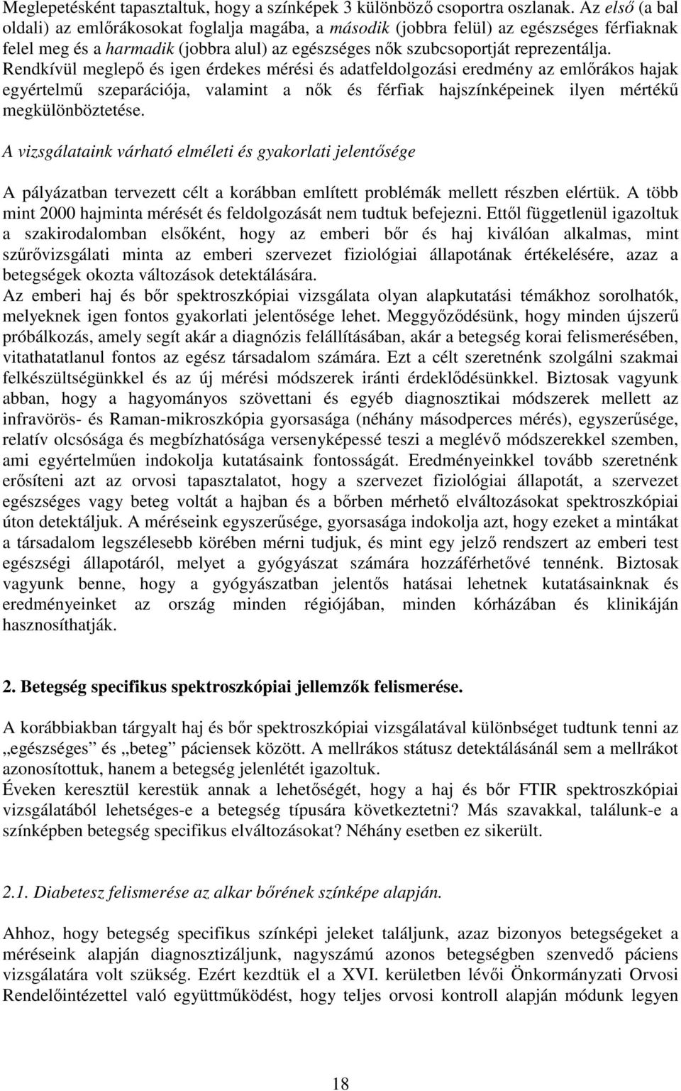 Rendkívül meglep és igen érdekes mérési és adatfeldolgozási eredmény az emlrákos hajak egyértelm szeparációja, valamint a nk és férfiak hajszínképeinek ilyen mérték megkülönböztetése.