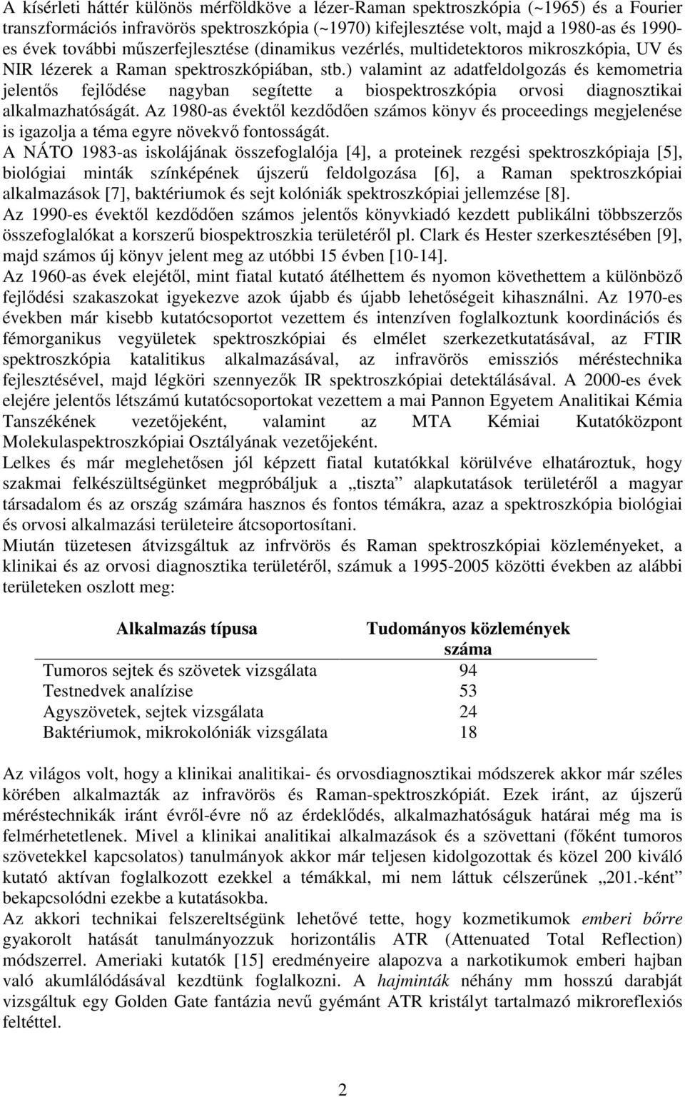 ) valamint az adatfeldolgozás és kemometria jelents fejldése nagyban segítette a biospektroszkópia orvosi diagnosztikai alkalmazhatóságát.