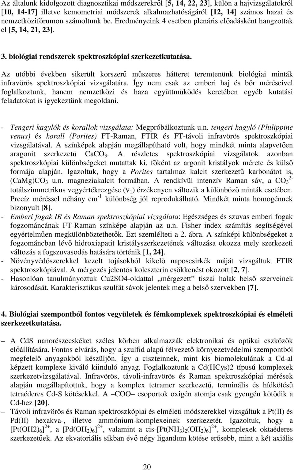 Az utóbbi években sikerült korszer mszeres hátteret teremtenünk biológiai minták infravörös spektroszkópiai vizsgálatára.