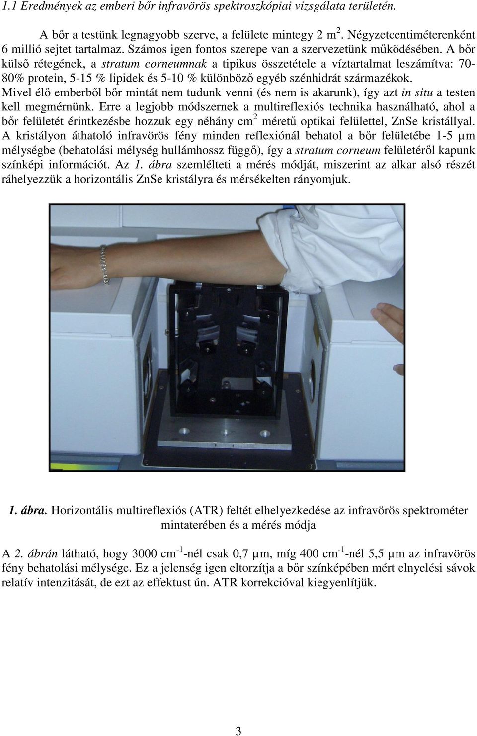 A br küls rétegének, a stratum corneumnak a tipikus összetétele a víztartalmat leszámítva: 70-80% protein, 5-15 % lipidek és 5-10 % különböz egyéb szénhidrát származékok.