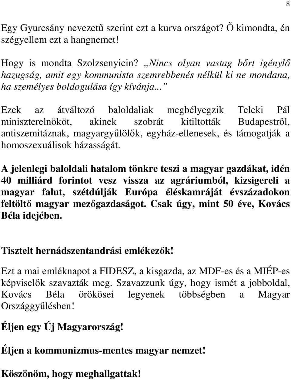 .. Ezek az átváltozó baloldaliak megbélyegzik Teleki Pál miniszterelnököt, akinek szobrát kitiltották Budapestről, antiszemitáznak, magyargyűlölők, egyház-ellenesek, és támogatják a homoszexuálisok