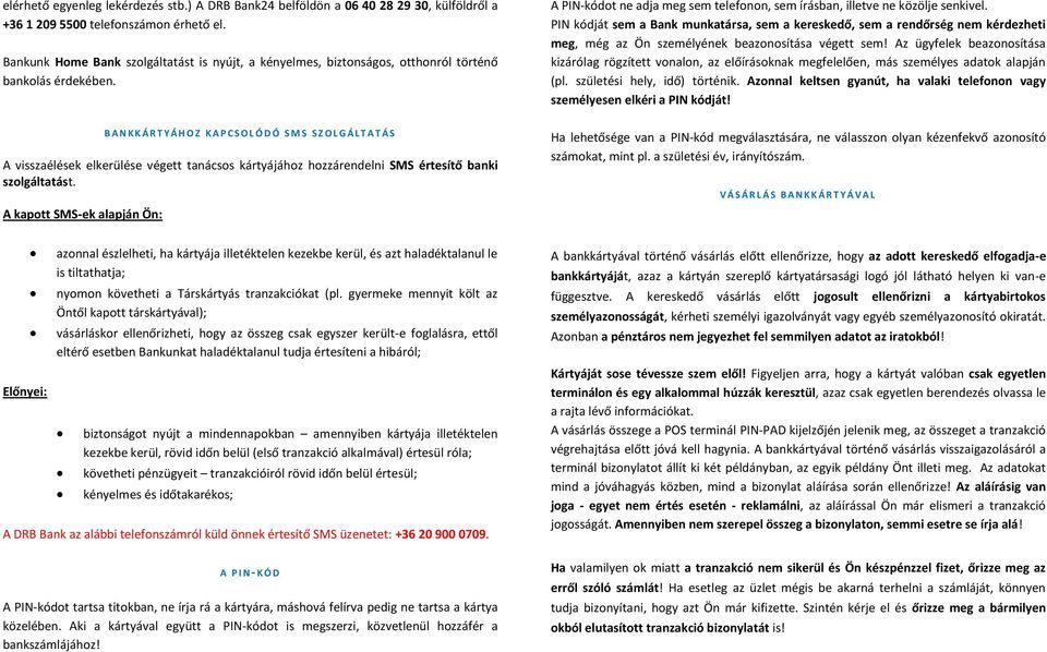 PIN kódját sem a Bank munkatársa, sem a kereskedő, sem a rendőrség nem kérdezheti meg, még az Ön személyének beazonosítása végett sem!