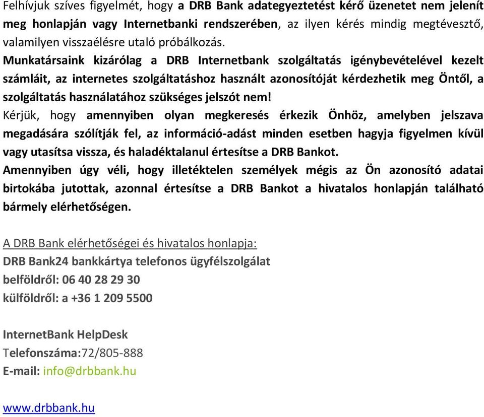 Munkatársaink kizárólag a DRB Internetbank szolgáltatás igénybevételével kezelt számláit, az internetes szolgáltatáshoz használt azonosítóját kérdezhetik meg Öntől, a szolgáltatás használatához