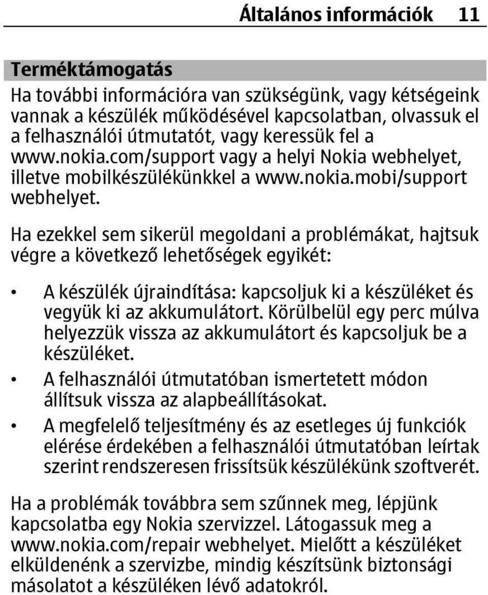Ha ezekkel sem sikerül megoldani a problémákat, hajtsuk végre a következő lehetőségek egyikét: A készülék újraindítása: kapcsoljuk ki a készüléket és vegyük ki az akkumulátort.