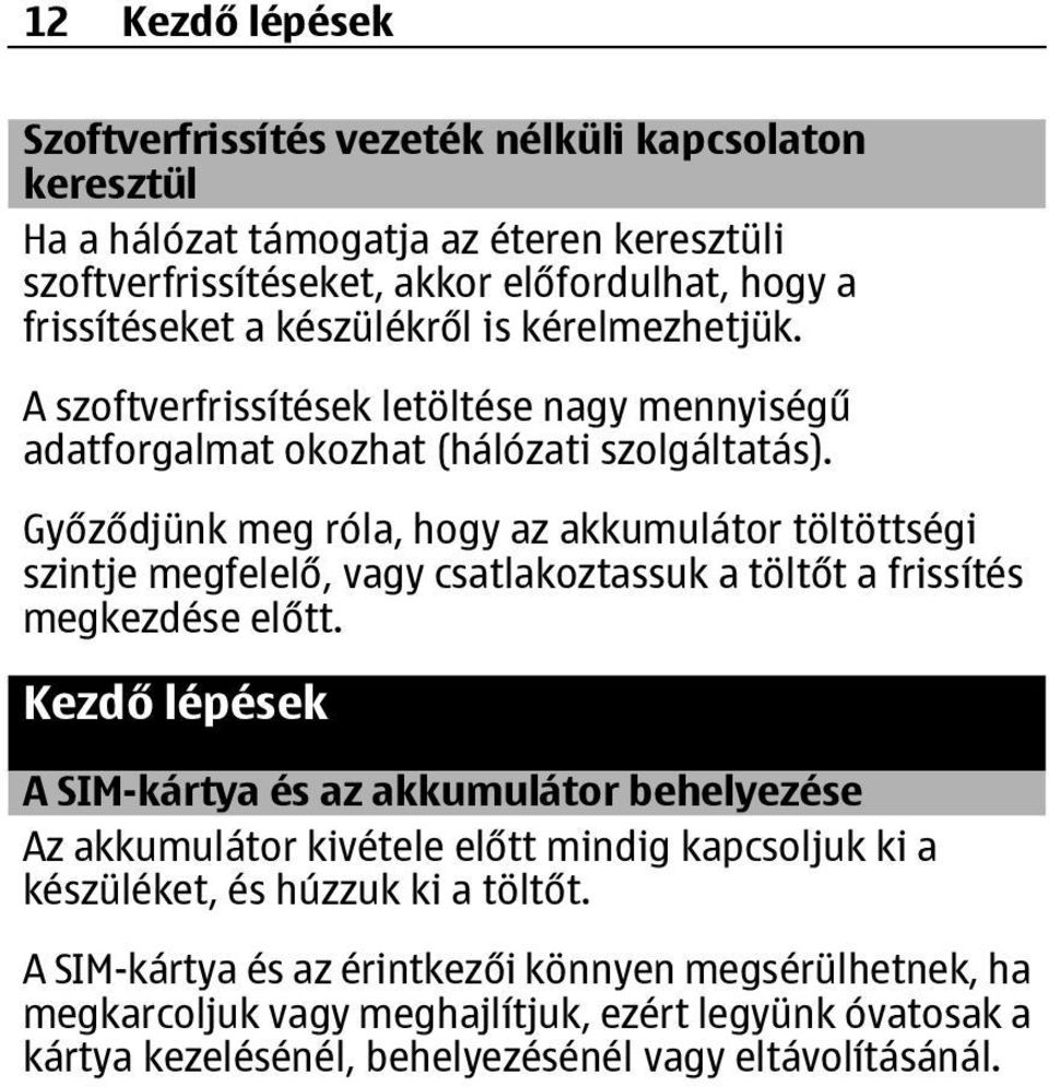 Győződjünk meg róla, hogy az akkumulátor töltöttségi szintje megfelelő, vagy csatlakoztassuk a töltőt a frissítés megkezdése előtt.