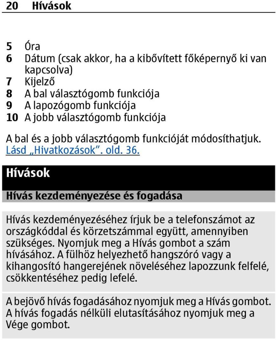 Hívások Hívás kezdeményezése és fogadása Hívás kezdeményezéséhez írjuk be a telefonszámot az országkóddal és körzetszámmal együtt, amennyiben szükséges.