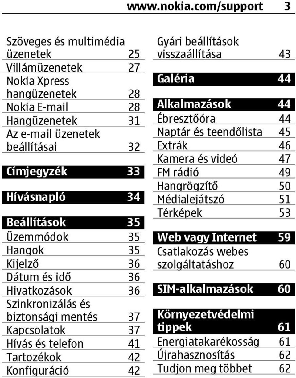 Hívásnapló 34 Beállítások 35 Üzemmódok 35 Hangok 35 Kijelző 36 Dátum és idő 36 Hivatkozások 36 Szinkronizálás és biztonsági mentés 37 Kapcsolatok 37 Hívás és telefon 41 Tartozékok 42