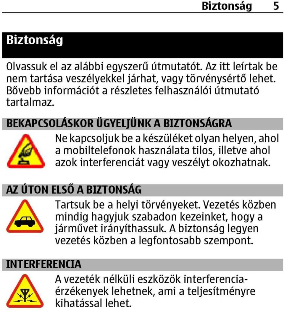 BEKAPCSOLÁSKOR ÜGYELJÜNK A BIZTONSÁGRA Ne kapcsoljuk be a készüléket olyan helyen, ahol a mobiltelefonok használata tilos, illetve ahol azok interferenciát vagy veszélyt