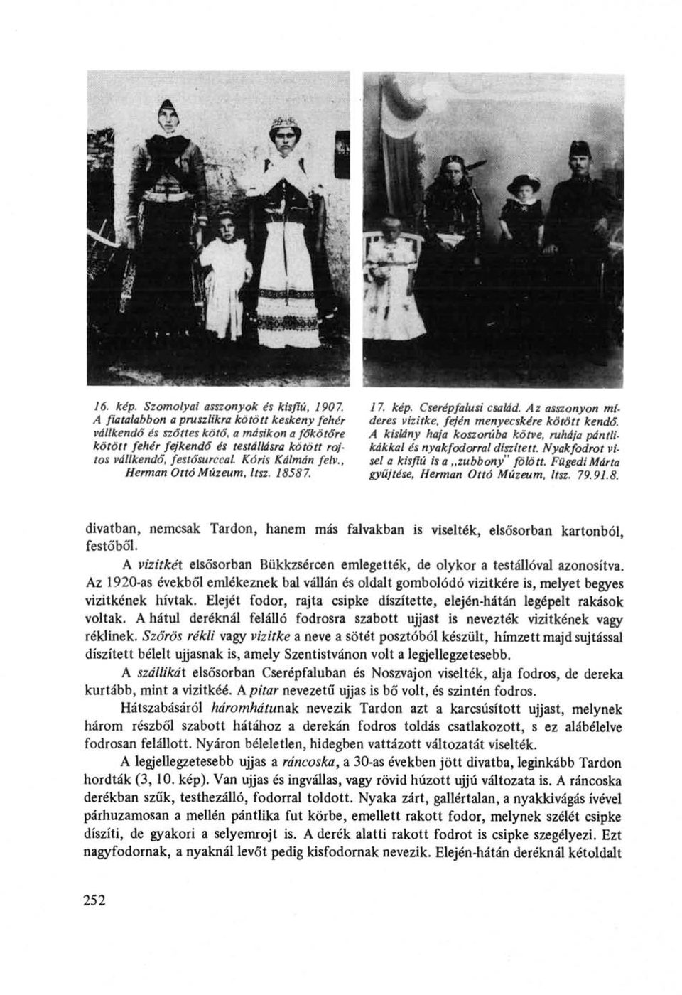 pántlikötött fehér fejkendő és testállásra kötött roj- kákkal és nyakfodorral díszített. Nyakfodrot vitos vállkendő, festősurccal Kóris Kálmán felv., sel a kisfiú is a zubbony" fölött.