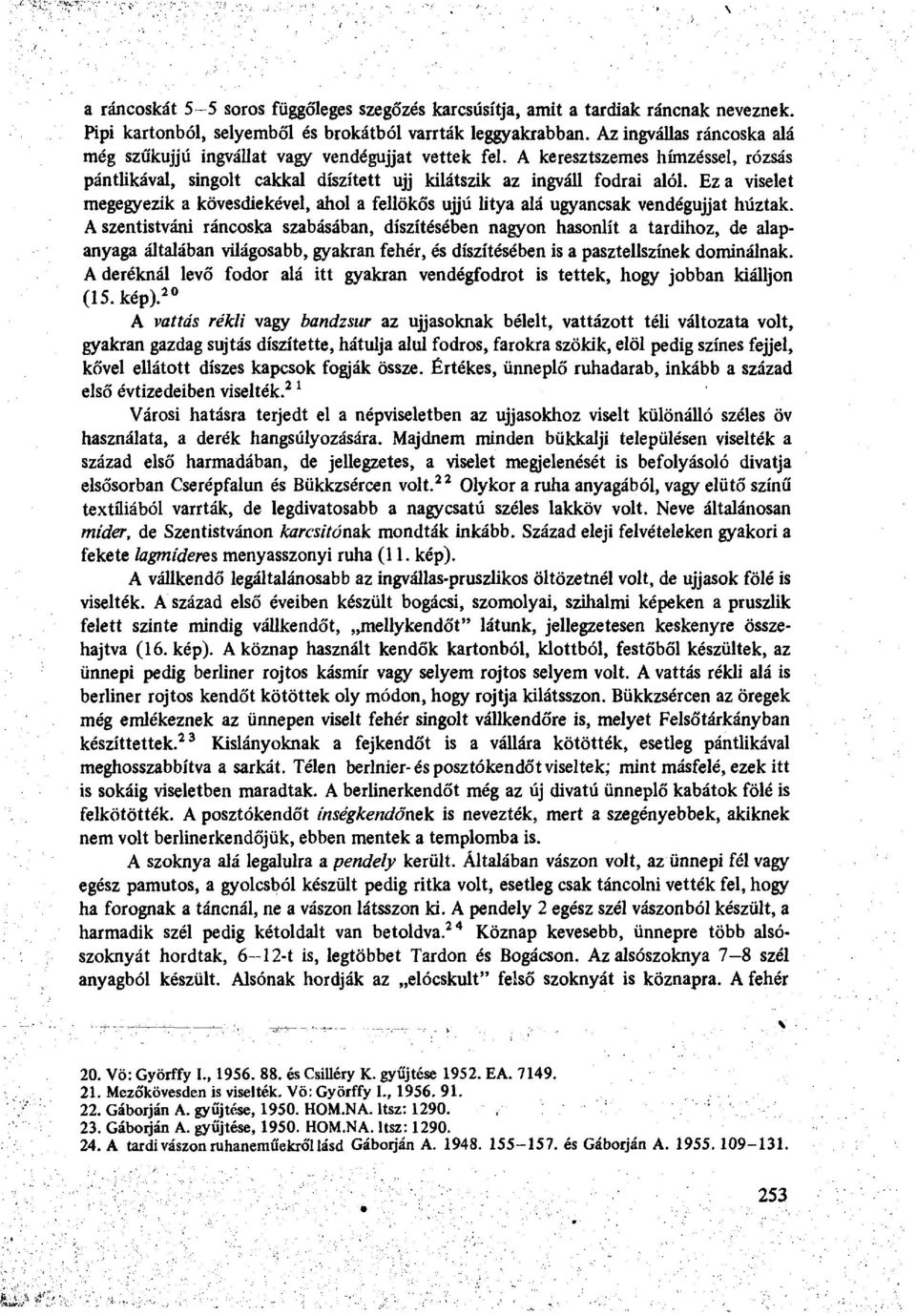 Ez a viselet megegyezik a kövesdiekével, ahol a fellökős ujjú litya alá ugyancsak vendégujjat húztak.