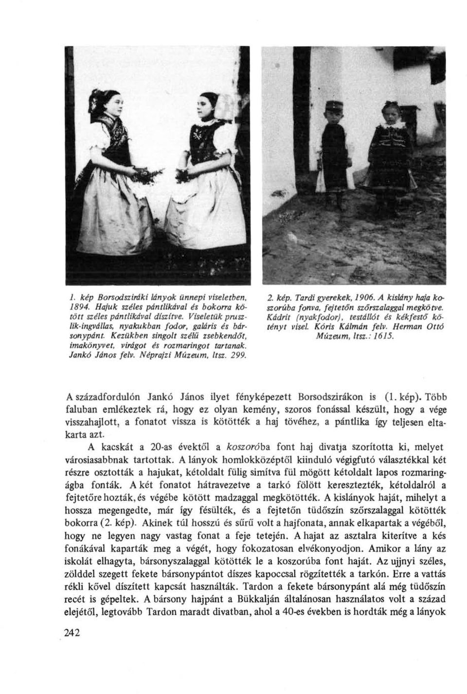 Viseletük prusz- Kádrit (nyakfodor), testállót és kékfestő kölik-ingvállas, nyakukban fodor, galáris és bár- tényt visel. Kóris Kálmán felv. Herman Ottó sonypánt.