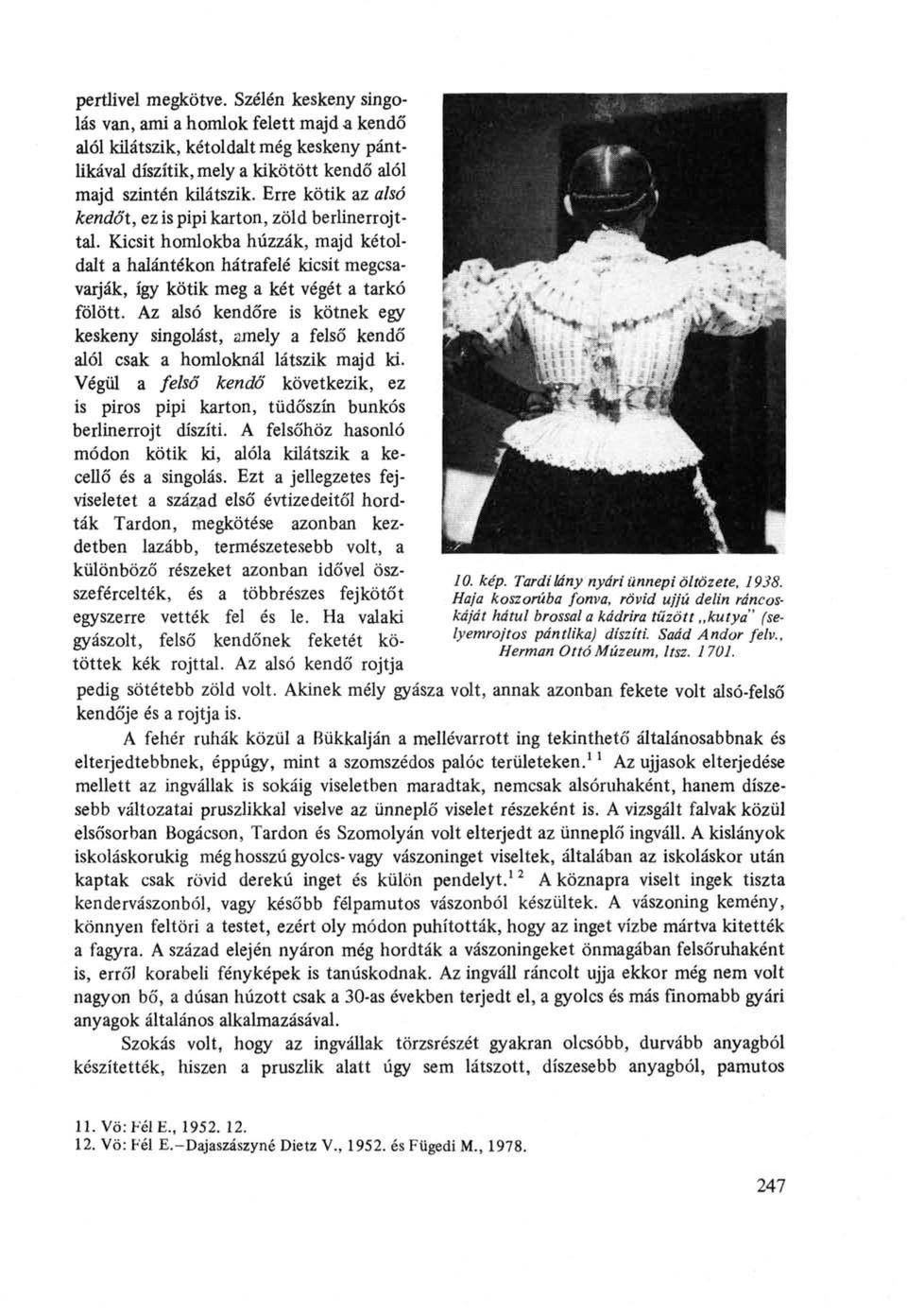 Az alsó kendőre is kötnek egy keskeny singolást, amely a felső kendő alól csak a homloknál látszik majd ki.