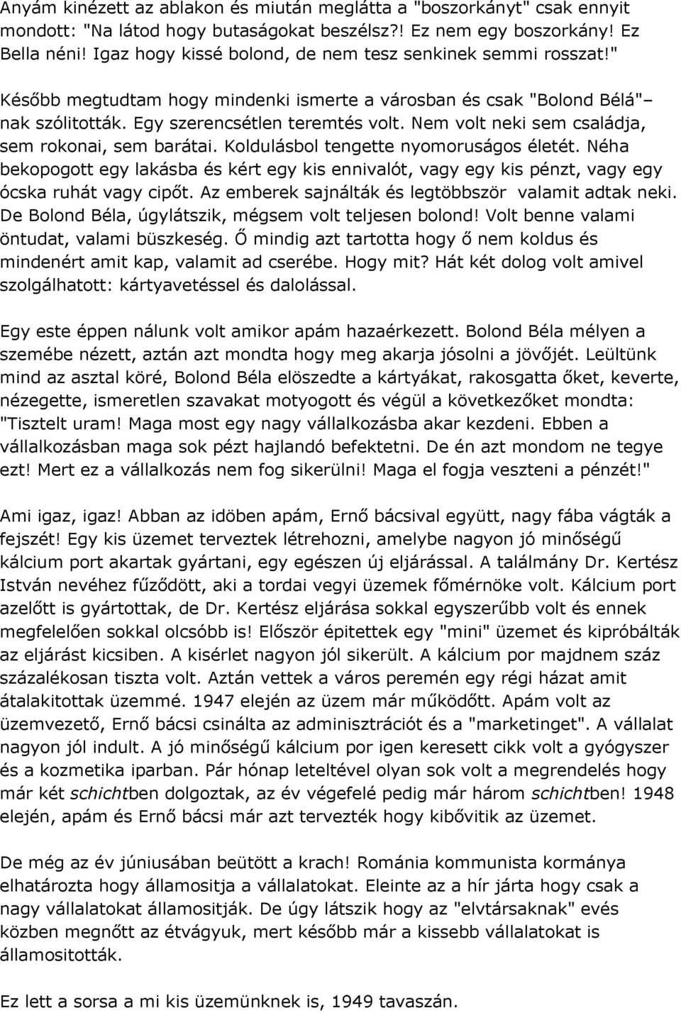 Nem volt neki sem családja, sem rokonai, sem barátai. Koldulásbol tengette nyomoruságos életét.