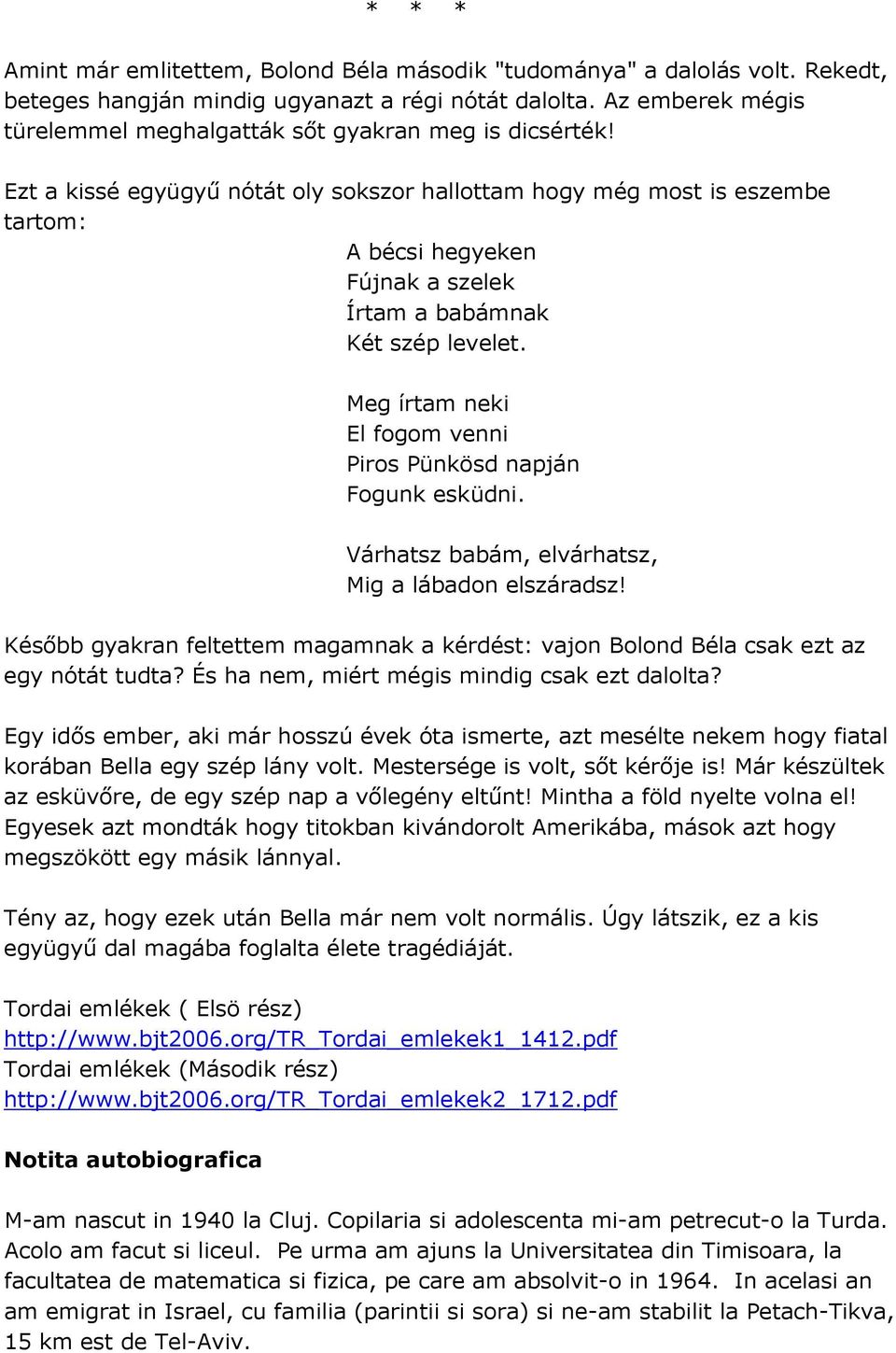 Ezt a kissé együgyű nótát oly sokszor hallottam hogy még most is eszembe tartom: A bécsi hegyeken Fújnak a szelek Írtam a babámnak Két szép levelet.