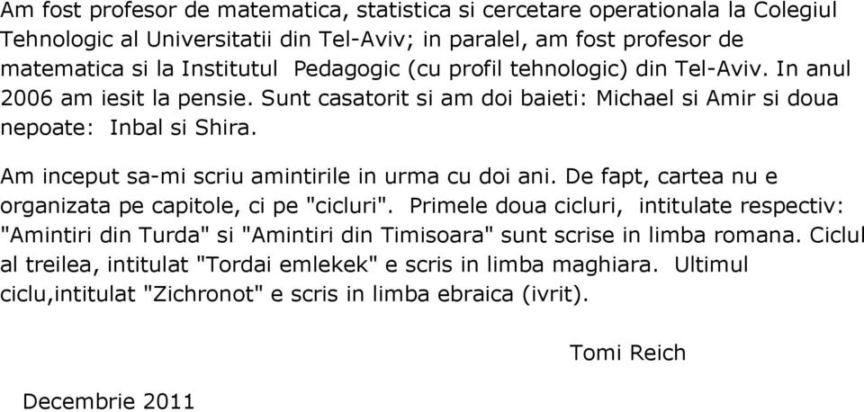 Am inceput sa-mi scriu amintirile in urma cu doi ani. De fapt, cartea nu e organizata pe capitole, ci pe "cicluri".
