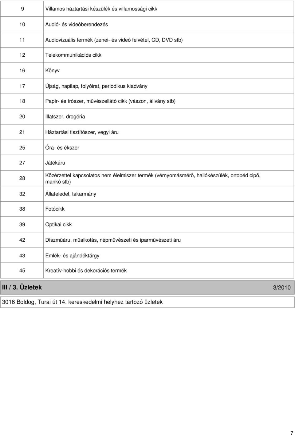 27 Játékáru 28 Közérzettel kapcsolatos nem élelmiszer termék (vérnyomásmérõ, hallókészülék, ortopéd cipõ, mankó stb) 32 Állateledel, takarmány 38 Fotócikk 39 Optikai cikk 42 Díszmûáru,